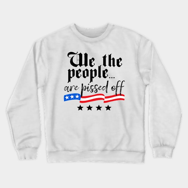 We The People are Pissed Off Constitution Freedom Crewneck Sweatshirt by DetourShirts